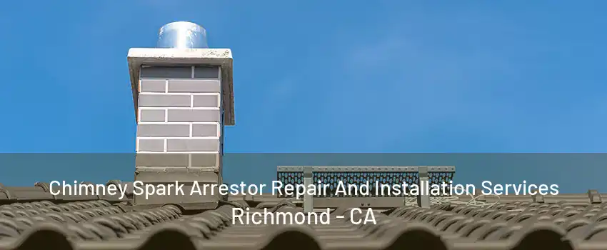 Chimney Spark Arrestor Repair And Installation Services Richmond - CA