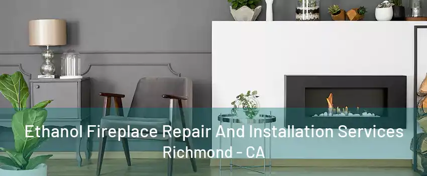 Ethanol Fireplace Repair And Installation Services Richmond - CA