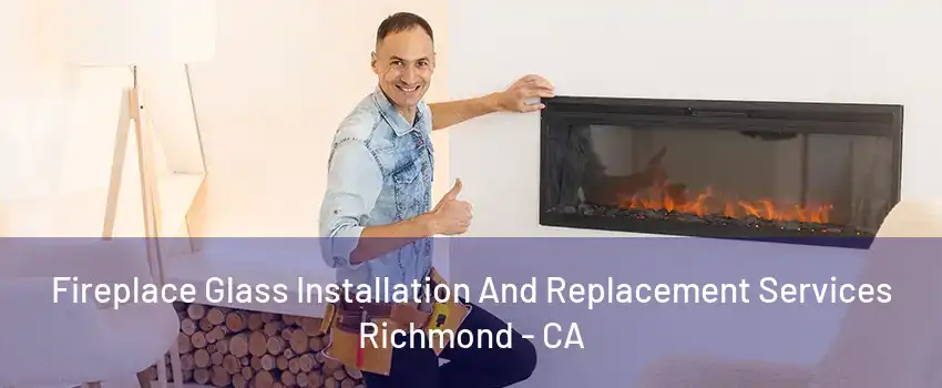 Fireplace Glass Installation And Replacement Services Richmond - CA