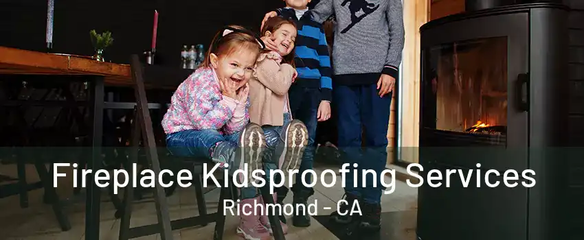 Fireplace Kidsproofing Services Richmond - CA