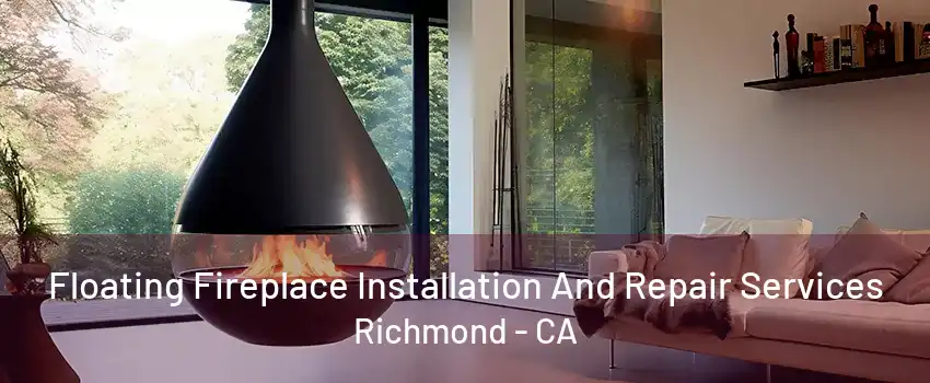 Floating Fireplace Installation And Repair Services Richmond - CA