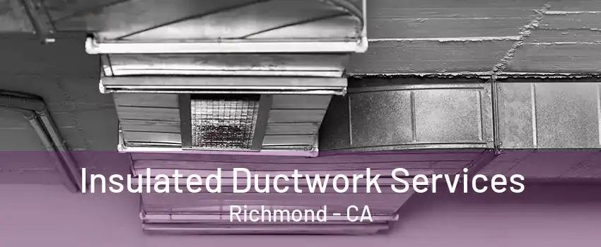 Insulated Ductwork Services Richmond - CA