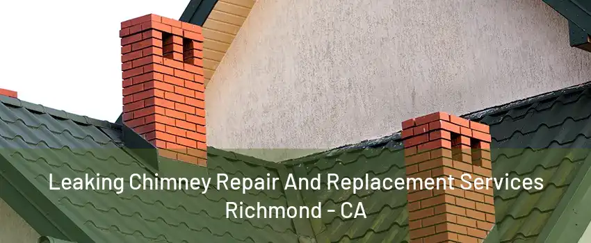 Leaking Chimney Repair And Replacement Services Richmond - CA