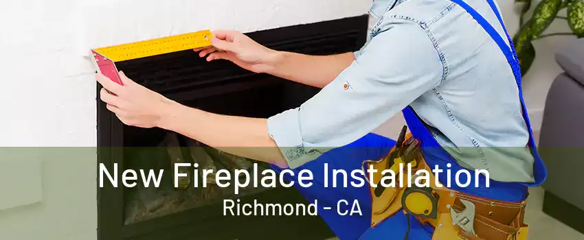 New Fireplace Installation Richmond - CA