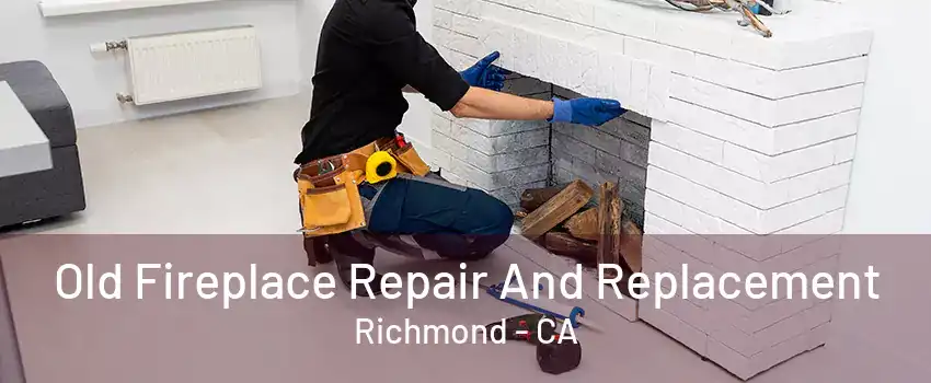 Old Fireplace Repair And Replacement Richmond - CA