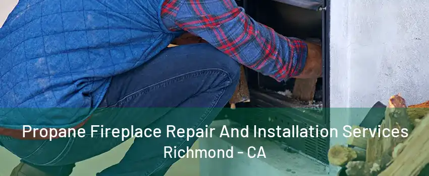 Propane Fireplace Repair And Installation Services Richmond - CA