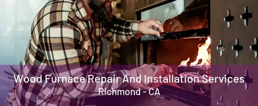 Wood Furnace Repair And Installation Services Richmond - CA